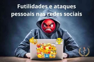 Futilidades e ataques pessoais nas redes sociais